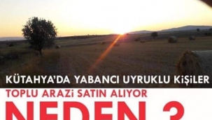 Kütahya'daki Arazileri Yabancılar Satın Alıyor