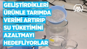 Geliştirdikleri ürünle tarımda verimi artırıp su tüketimini azaltmayı hedefliyorlar