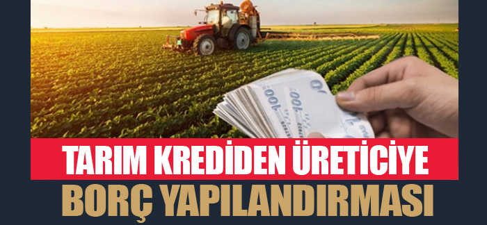 TARIM KREDİDEN ÜRETİCİYE BORÇ YAPILANDIRMASI