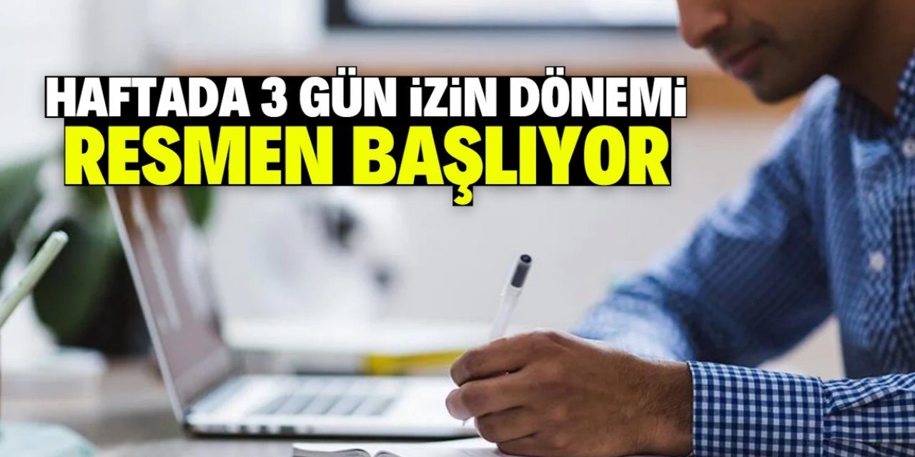 Haftada 3 gün izin dönemi Türkiye'de resmen başladı! Çalışanlara müjde gibi haber