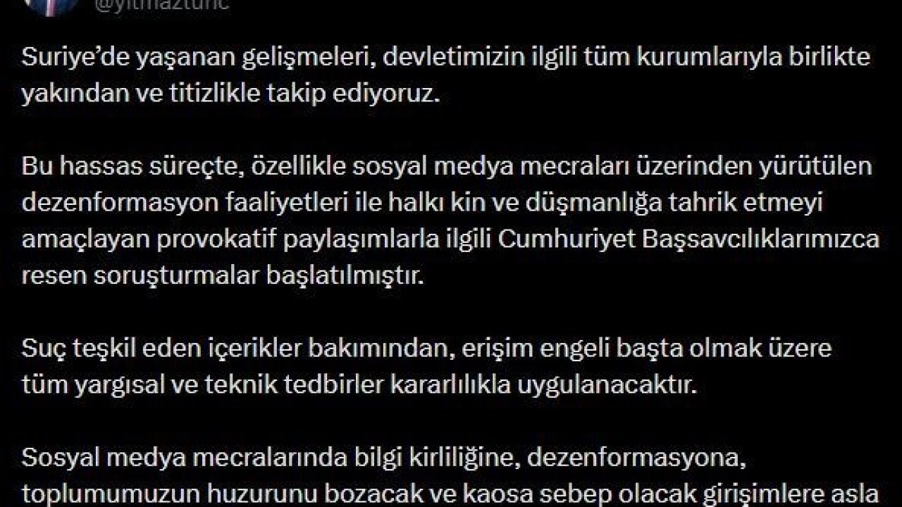 Bakan Tunç’tan Suriye’deki gelişmelere ilişkin paylaşım: "Provokatif paylaşımlarla ilgili Cumhuriyet Başsavcılıklarımızca resen soruşturmalar başlatılmıştır"